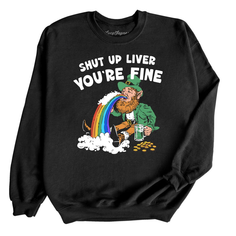 Shut Up Liver You're Fine Graphic Sweatshirt