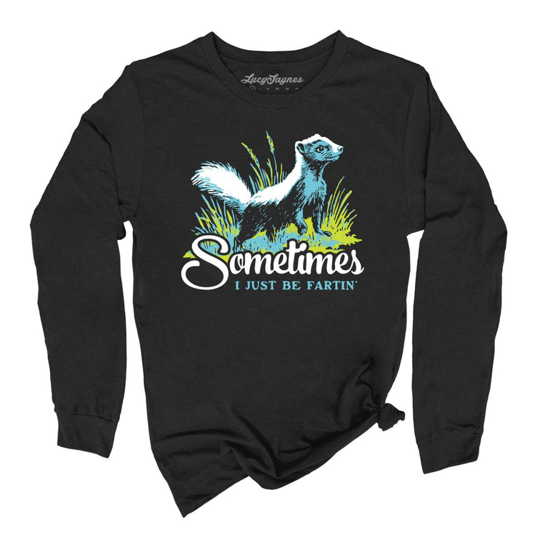 Sometimes I Just Be Fartin' Graphic Long Sleeve Tee