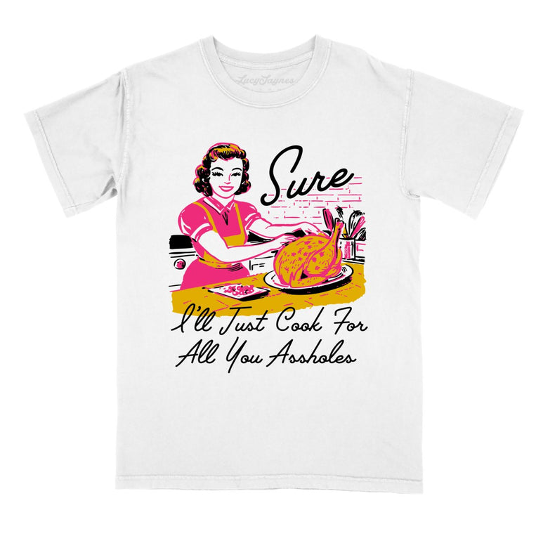 Sure I'll Just Cook For All You Comfort Colors Graphic Tee
