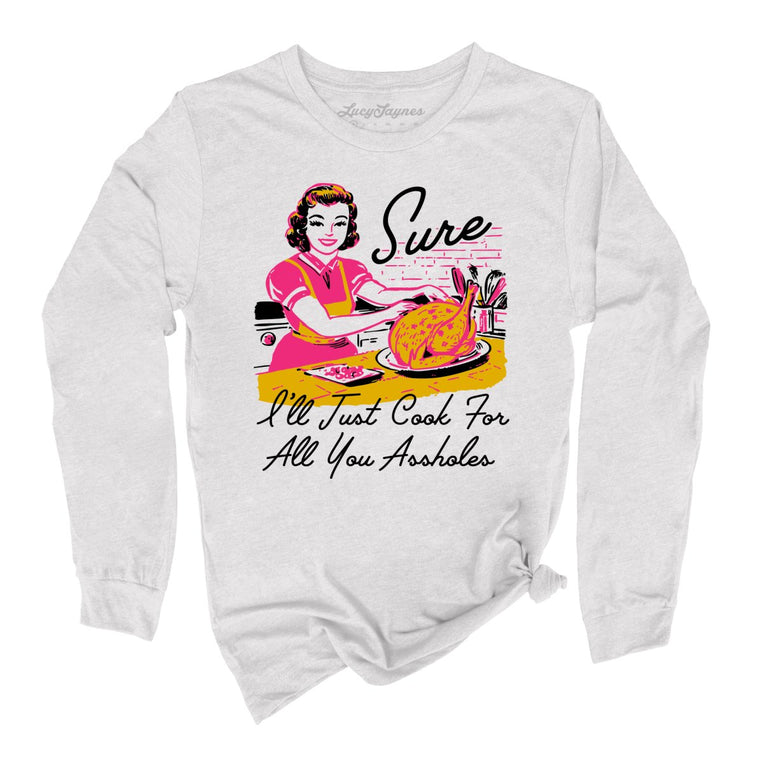 Sure I'll Just Cook For All You Graphic Long Sleeve Tee - Ash