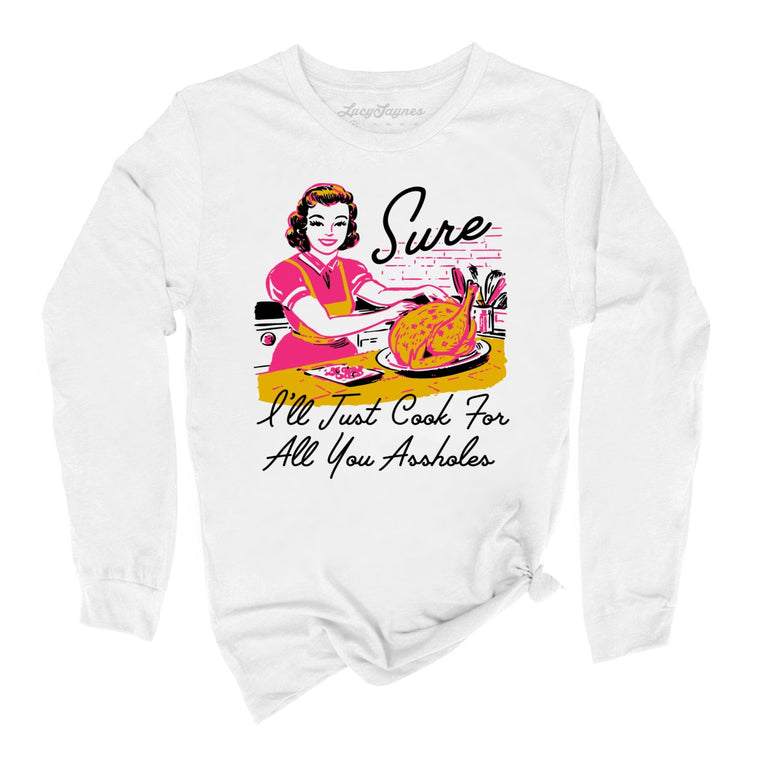 Sure I'll Just Cook For All You Graphic Long Sleeve Tee