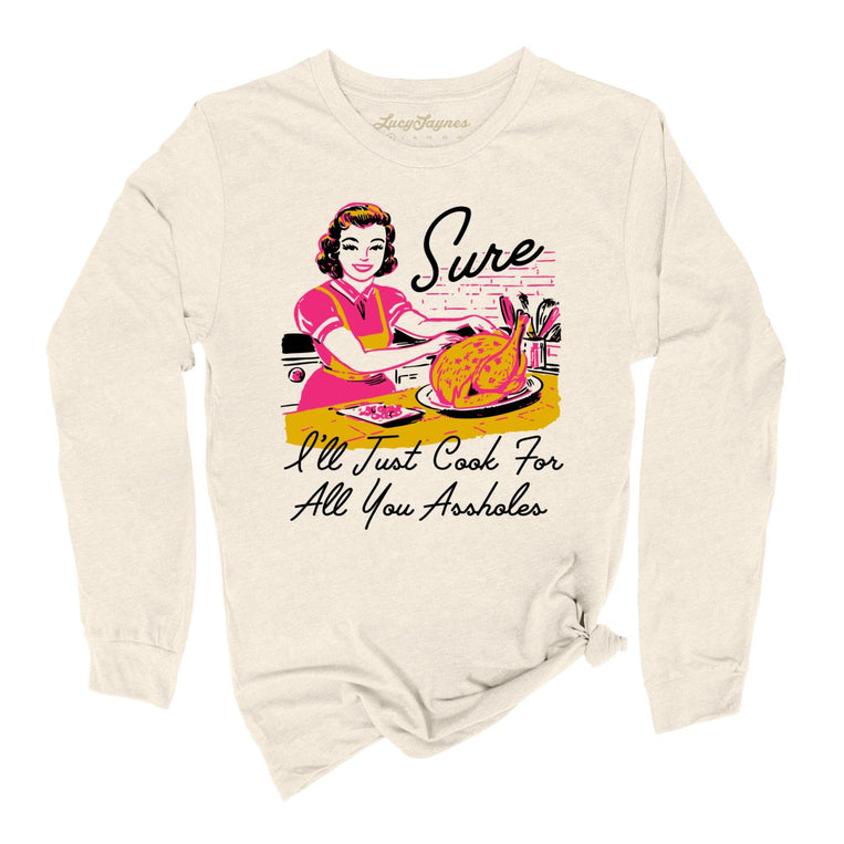 Sure I'll Just Cook For All You Graphic Long Sleeve Tee - Natural
