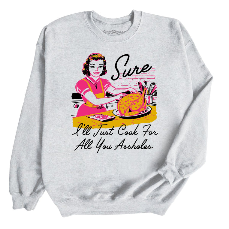 Sure I'll Just Cook For All You Graphic Sweatshirt - Ash