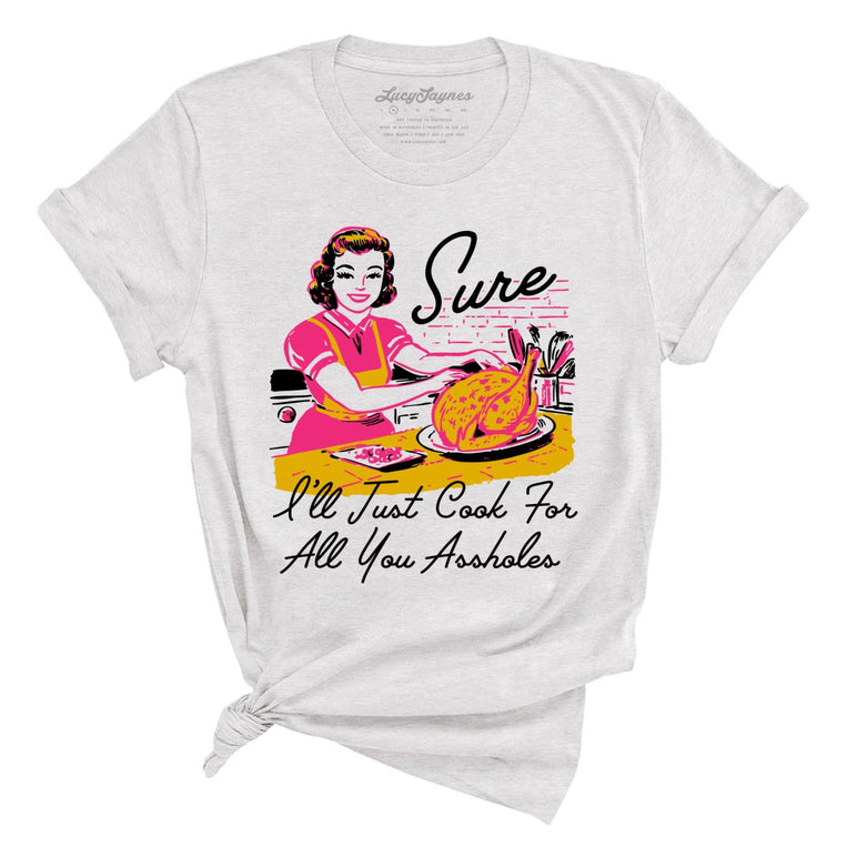 Sure I'll Just Cook For All You Graphic Tee - Ash