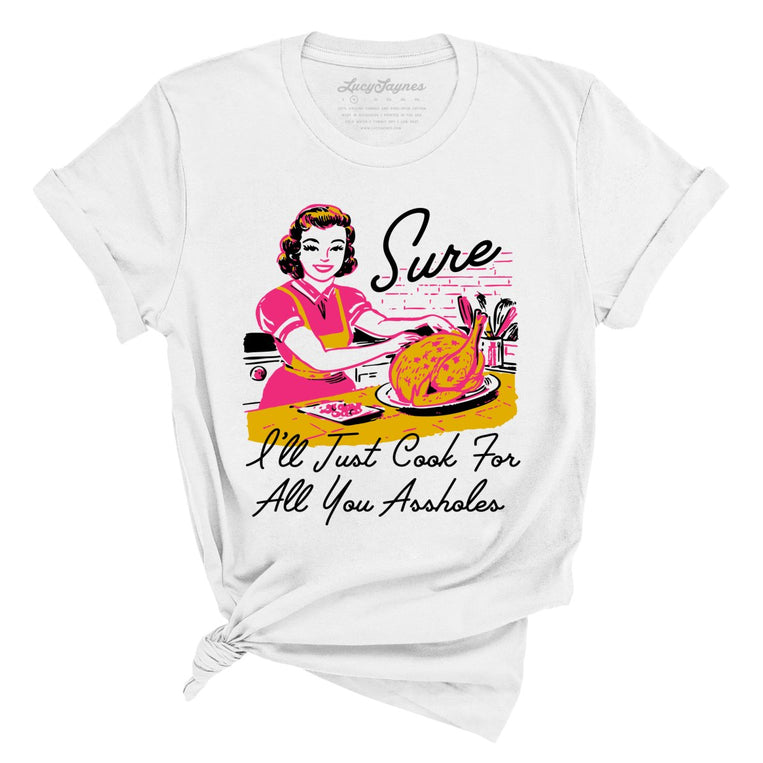 Sure I'll Just Cook For All You Graphic Tee - White