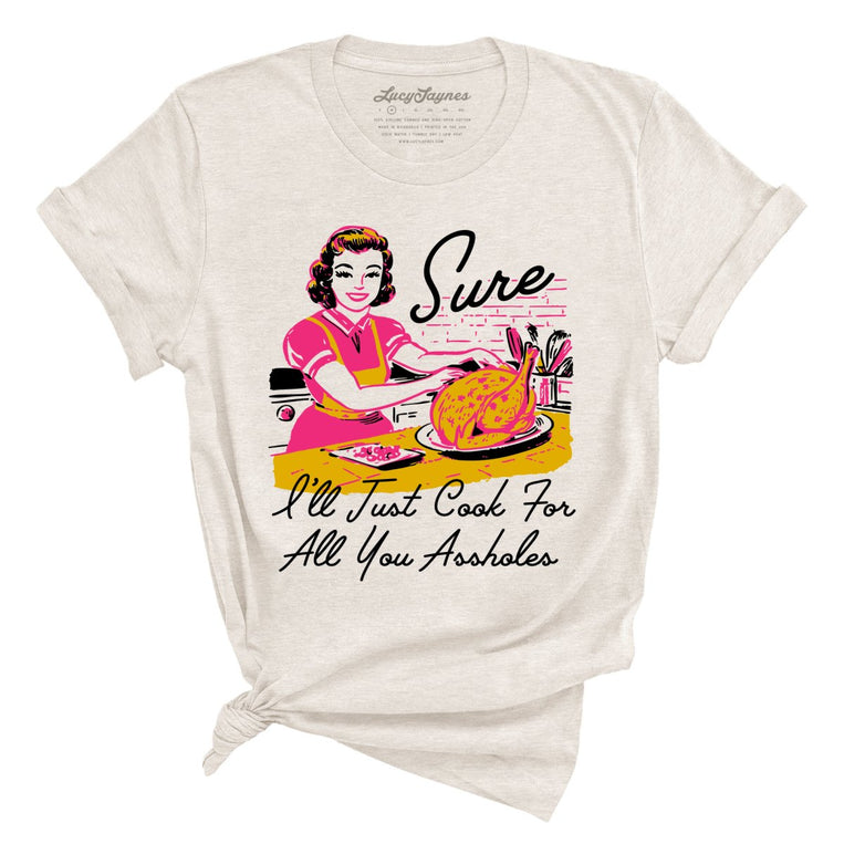 Sure I'll Just Cook For All You Graphic Tee - Heather Dust
