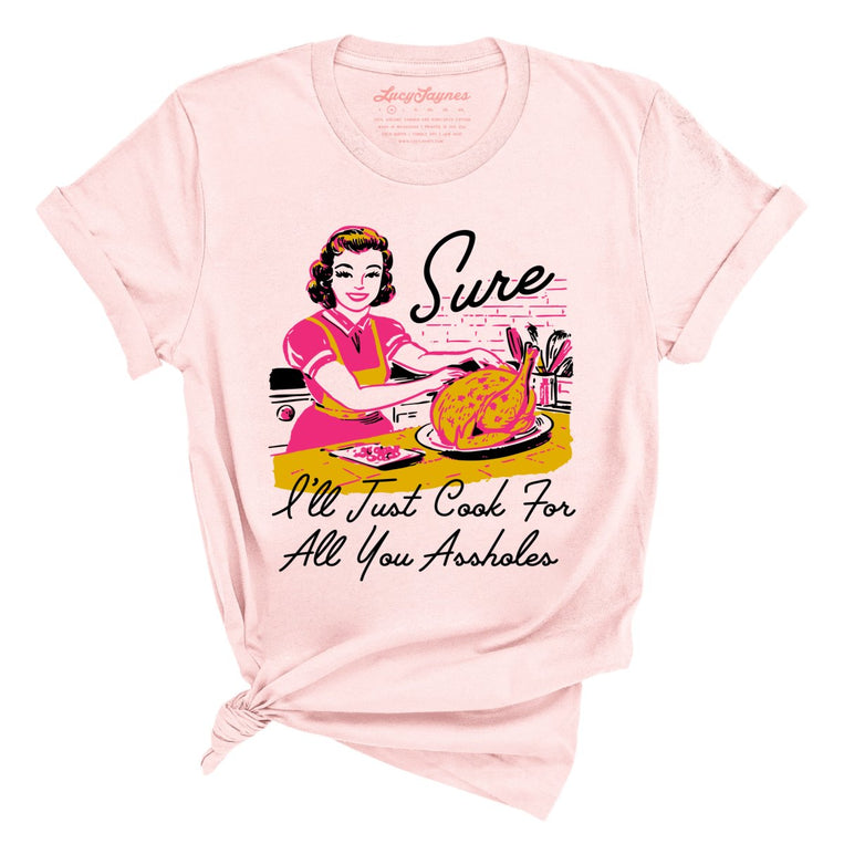 Sure I'll Just Cook For All You Graphic Tee
