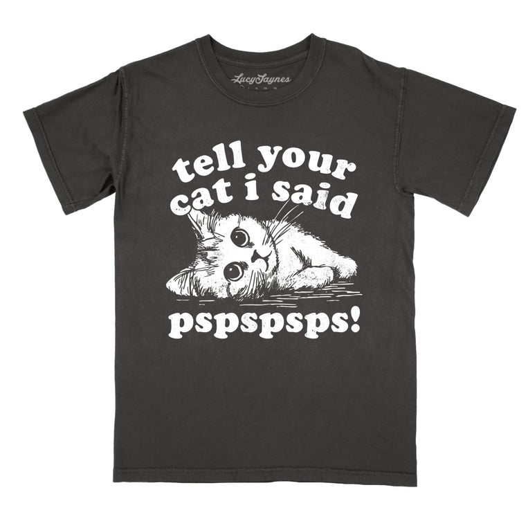 Tell Your Cat I Said Pspspsps Comfort Colors Graphic Tee - Pepper