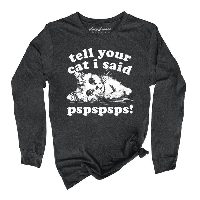 Tell Your Cat I Said Pspspsps Graphic Long Sleeve Tee - Dark Grey Heather