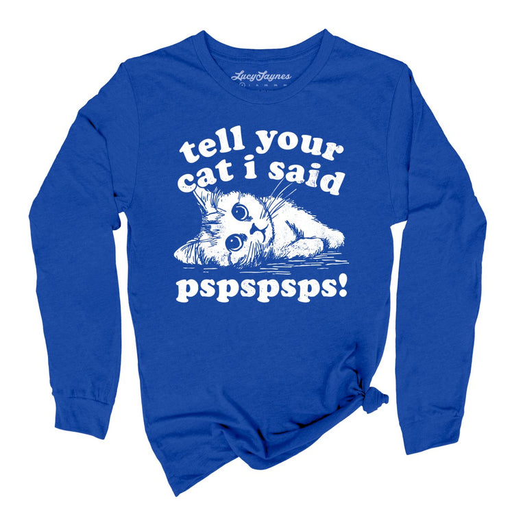 Tell Your Cat I Said Pspspsps Graphic Long Sleeve Tee - True Royal