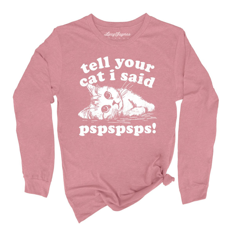 Tell Your Cat I Said Pspspsps Graphic Long Sleeve Tee