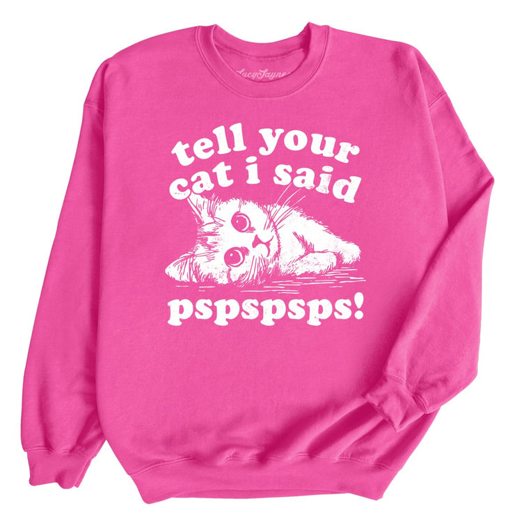 Tell Your Cat I Said Pspspsps Graphic Sweatshirt - Heliconia