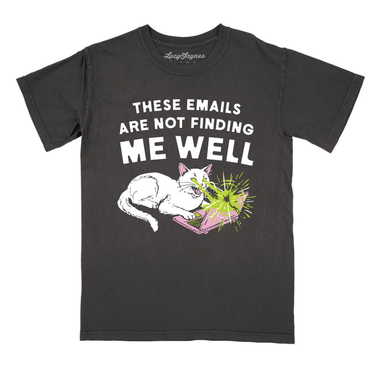 These Emails Are Not Finding Me Well Comfort Colors Tee