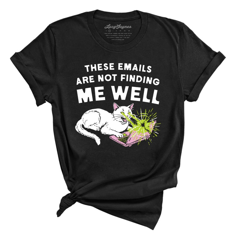 These Emails Are Not Finding Me Well Graphic Tee