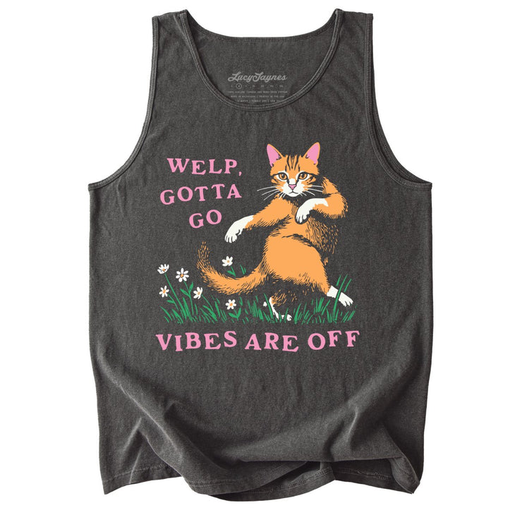 Welp Gotta Go Vibes Are Off Comfort Colors Tank Top