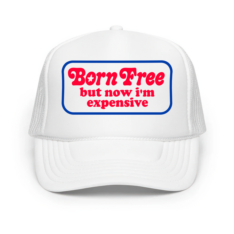 Born Free But Now I'm Expensive Classic Foam Trucker Hat - White