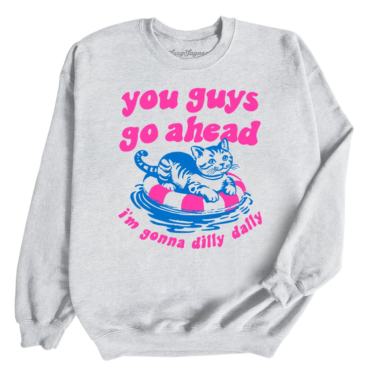 You Guys Go Ahead I'm Gonna Dilly Dally Graphic Sweatshirt - Ash