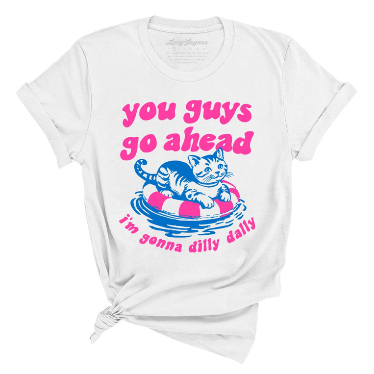 You Guys Go Ahead I'm Gonna Dilly Dally Graphic Tee