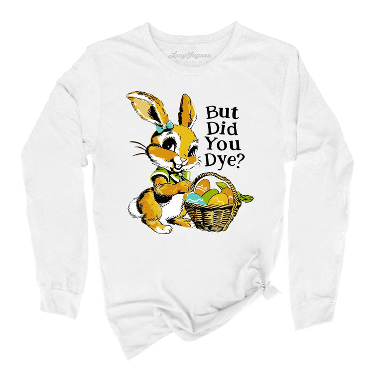 But Did You Dye Graphic Long Sleeve Tee - White