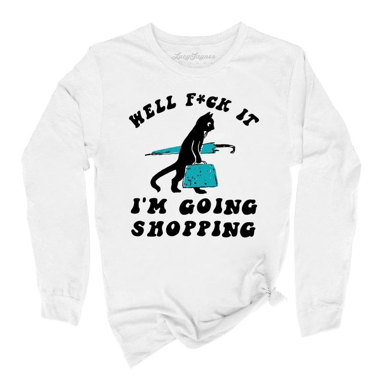 Fuck It I'm Going Shopping Graphic Long Sleeve Tee