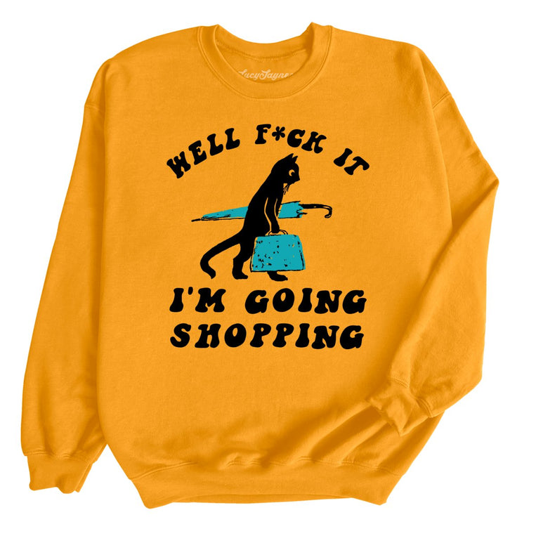 Fuck It I'm Going Shopping Graphic Sweatshirt