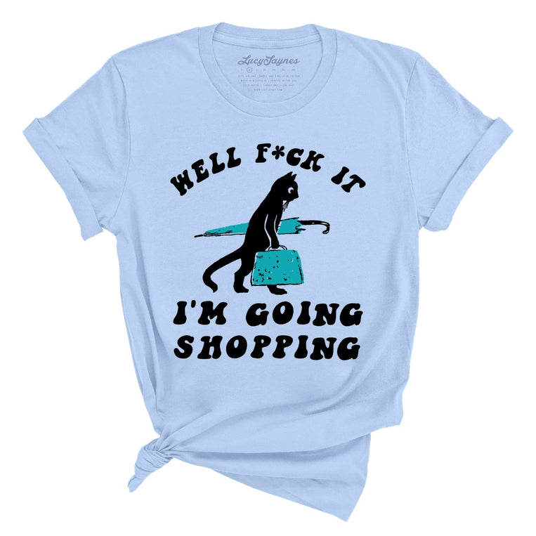 Fuck It I'm Going Shopping Graphic Tee - Light Blue