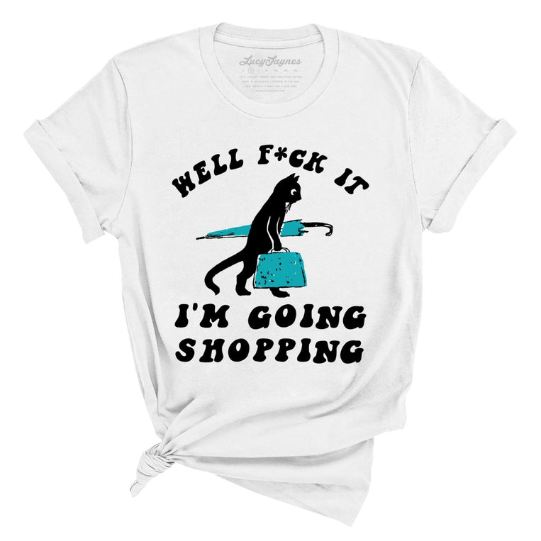 Fuck It I'm Going Shopping Graphic Tee - White