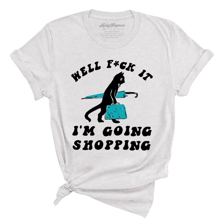 Fuck It I'm Going Shopping Graphic Tee - Ash