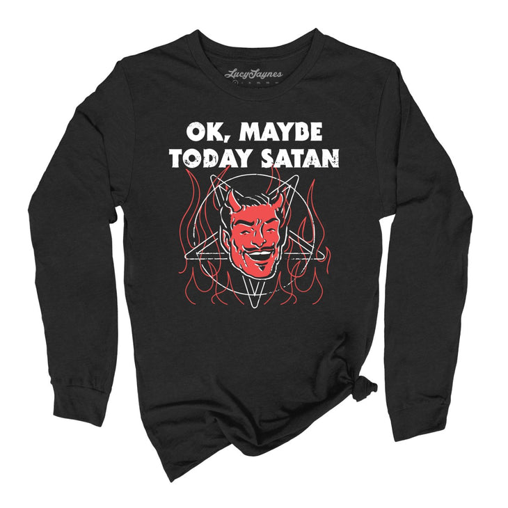Okay Maybe Today Satan Long Sleeve Tee