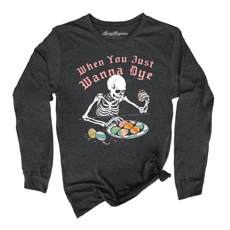 When You Just Wanna Dye Graphic Long Sleeve Tee - Dark Grey Heather